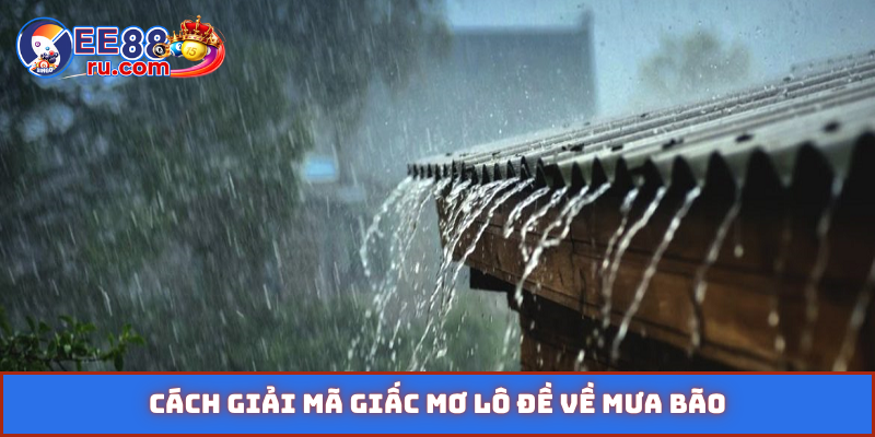 Cách giải mã giấc mơ lô đề về mưa bão