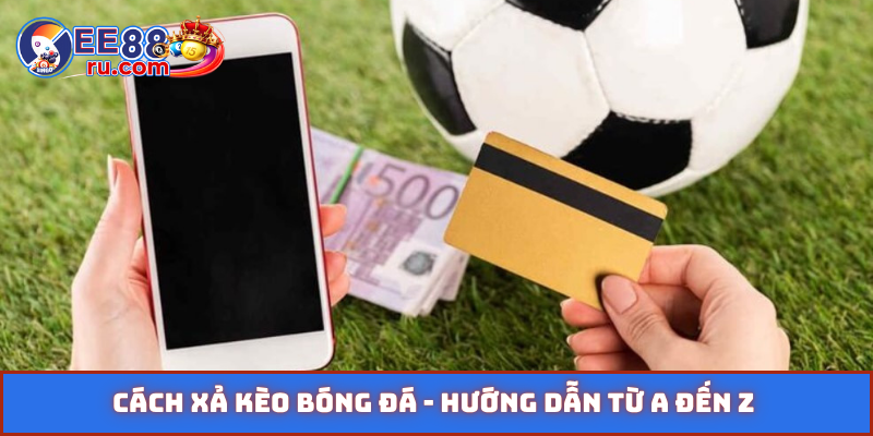 Cách xả kèo bóng đá