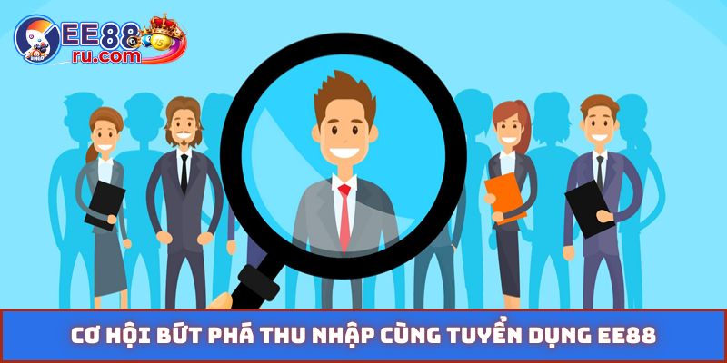 Cơ hội bứt phá thu nhập cùng tuyển dụng EE88