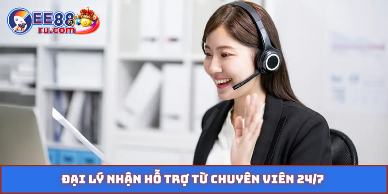 Đại lý nhận hỗ trợ từ chuyên viên 24/7
