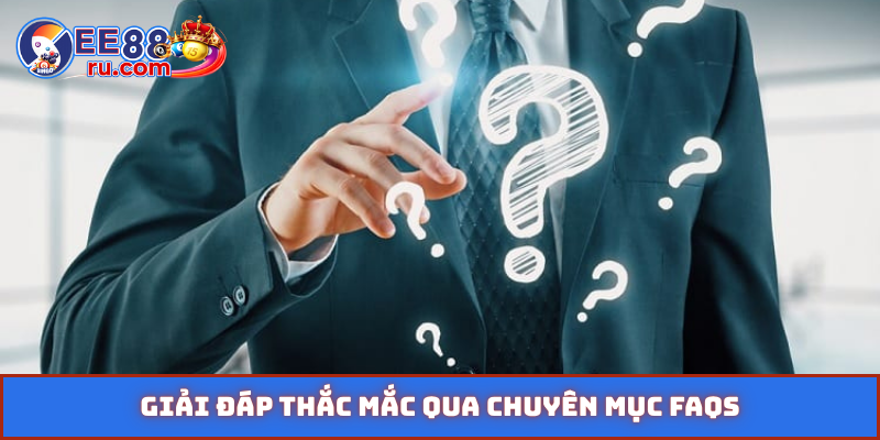 Giải đáp thắc mắc qua chuyên mục FAQs