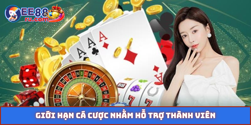 Giới hạn cá cược nhằm hỗ trợ thành viên
