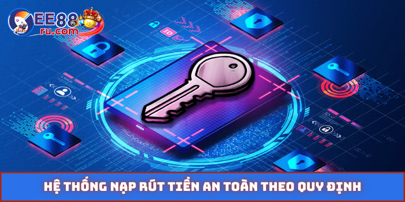 Hệ thống nạp rút tiền an toàn theo quy định