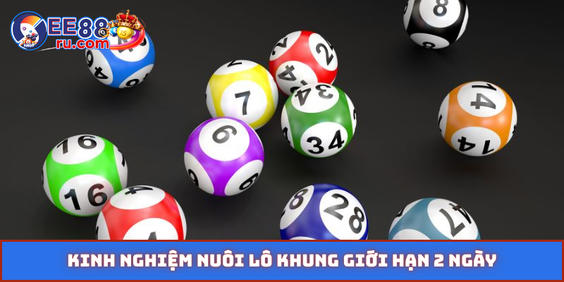 Kinh nghiệm nuôi lô khung giới hạn 2 ngày