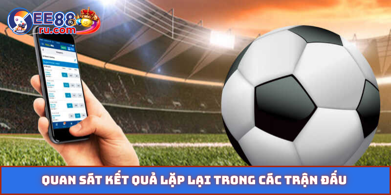Quan sát kết quả lặp lại trong các trận đấu