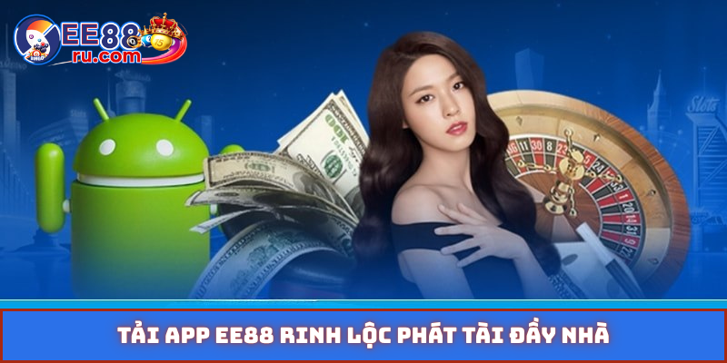 Tải app EE88 rinh lộc phát tài đầy nhà