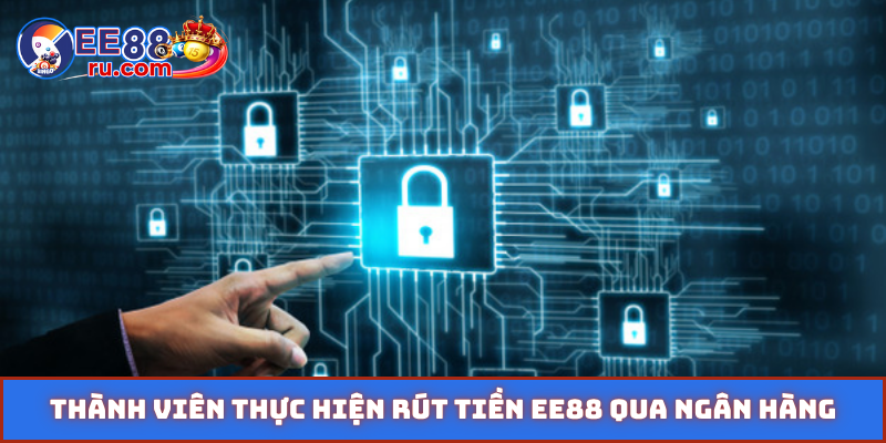 Thành viên thực hiện rút tiền EE88 qua ngân hàng